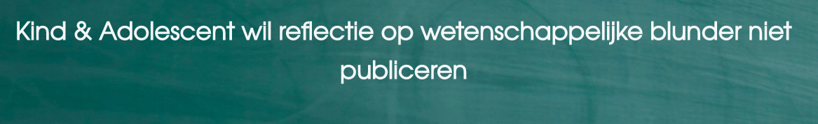 Kind & Adolescent wil reflectie op wetenschappelijke blunder niet publiceren